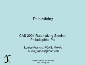 Data Mining CAS 2004 Ratemaking Seminar Philadelphia, Pa. Louise Francis, FCAS, MAAA