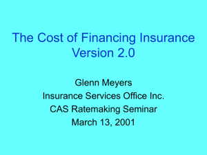 The Cost of Financing Insurance Version 2.0 Glenn Meyers Insurance Services Office Inc.
