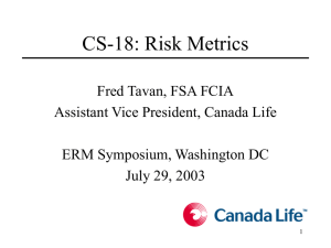 CS-18: Risk Metrics Fred Tavan, FSA FCIA Assistant Vice President, Canada Life