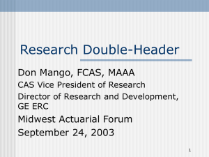 Research Double-Header Don Mango, FCAS, MAAA Midwest Actuarial Forum September 24, 2003