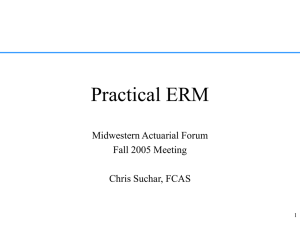 Practical ERM Midwestern Actuarial Forum Fall 2005 Meeting Chris Suchar, FCAS