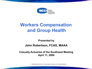 Workers Compensation and Group Health John Robertson, FCAS, MAAA Presented by