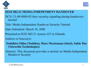 IEEE 802.21 MEDIA INDEPENDENT HANDOVER DCN: 21-08-0080-02-0sec-security-signaling-during-handovers- tutorial Title: Media-Independent Handover Security Tutorial