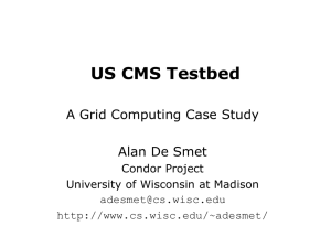 US CMS Testbed A Grid Computing Case Study Alan De Smet Condor Project