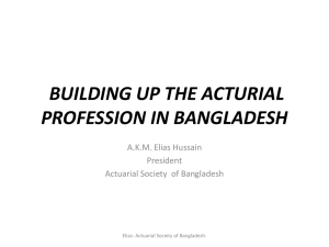 BUILDING UP THE ACTURIAL PROFESSION IN BANGLADESH A.K.M. Elias Hussain President