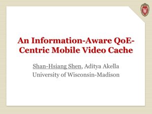An Information-Aware QoE- Centric Mobile Video Cache Shan-Hsiang Shen, Aditya Akella