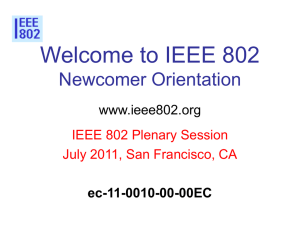Welcome to IEEE 802 Newcomer Orientation www.ieee802.org IEEE 802 Plenary Session