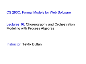 CS 290C: Formal Models for Web Software Lectures 16: Choreography and Orchestration