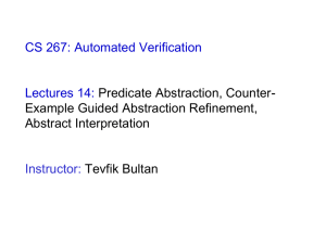 CS 267: Automated Verification Lectures 14: Predicate Abstraction, Counter- Example Guided Abstraction Refinement,