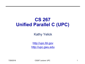 CS 267 Unified Parallel C (UPC) Kathy Yelick
