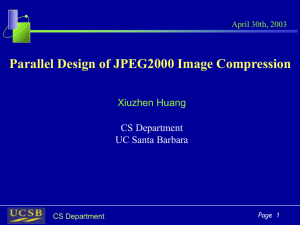 Parallel Design of JPEG2000 Image Compression Xiuzhen Huang CS Department UC Santa Barbara