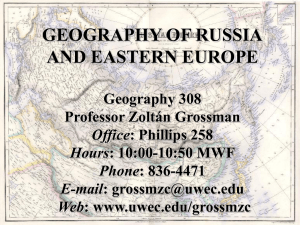 GEOGRAPHY OF RUSSIA AND EASTERN EUROPE Geography 308 Professor Zoltán Grossman