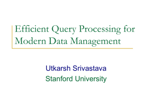 Efficient Query Processing for Modern Data Management Utkarsh Srivastava Stanford University