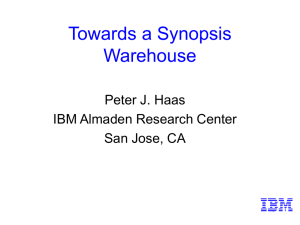 Towards a Synopsis Warehouse Peter J. Haas IBM Almaden Research Center