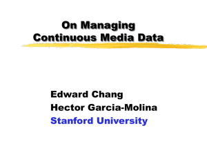 On Managing Continuous Media Data Edward Chang Hector Garcia-Molina