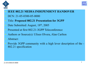 • IEEE 802.21 MEDIA INDEPENDENT HANDOVER DCN: 21-05-0300-05-0000 Proposed 802.21 Presentation for 3GPP