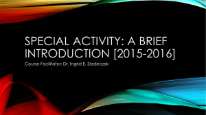 SPECIAL ACTIVITY: A BRIEF INTRODUCTION [2015-2016] Course Facilitator: Dr. Ingrid E. Sladeczek
