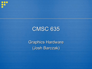 CMSC 635 Graphics Hardware (Josh Barczak)