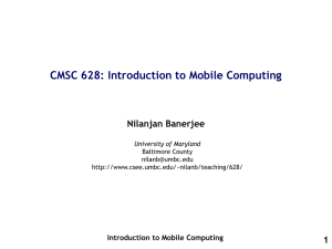 CMSC 628: Introduction to Mobile Computing Nilanjan Banerjee 1 Introduction to Mobile Computing