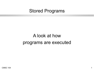 Stored Programs A look at how programs are executed CMSC 104