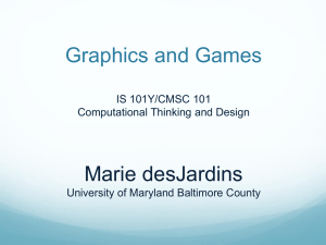 Graphics and Games Marie desJardins IS 101Y/CMSC 101 Computational Thinking and Design