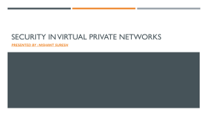 SECURITY IN VIRTUAL PRIVATE NETWORKS PRESENTED BY : NISHANT SURESH