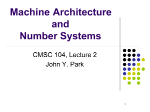 Machine Architecture and Number Systems CMSC 104, Lecture 2