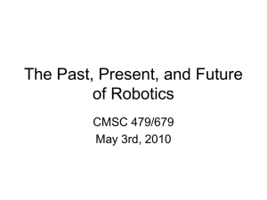 The Past, Present, and Future of Robotics CMSC 479/679 May 3rd, 2010