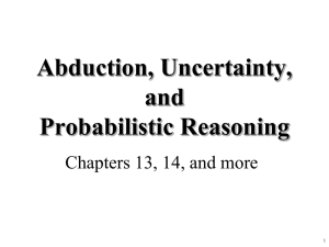 Abduction, Uncertainty, and Probabilistic Reasoning Chapters 13, 14, and more