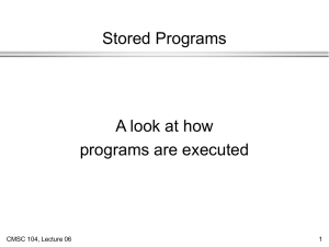 Stored Programs A look at how programs are executed CMSC 104, Lecture 06
