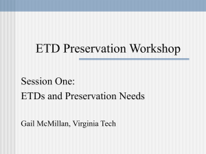 ETD Preservation Workshop Session One: ETDs and Preservation Needs Gail McMillan, Virginia Tech