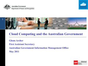 Cloud Computing and the Australian Government Glenn Archer First Assistant Secretary