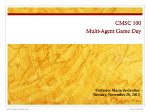 CMSC 100 Multi-Agent Game Day Professor Marie desJardins Tuesday, November 20, 2012