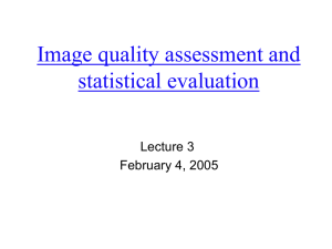 Image quality assessment and statistical evaluation Lecture 3 February 4, 2005