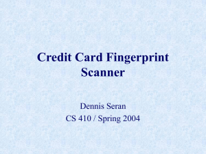 Credit Card Fingerprint Scanner Dennis Seran CS 410 / Spring 2004