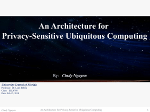 An Architecture for Privacy-Sensitive Ubiquitous Computing Cindy Nguyen University Central of Florida