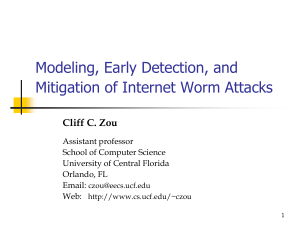 Modeling, Early Detection, and Mitigation of Internet Worm Attacks Cliff C. Zou