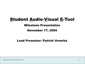Student Audio-Visual E-Tool Milestone Presentation November 17, 2004 Lead Presenter: Patrick Veverka