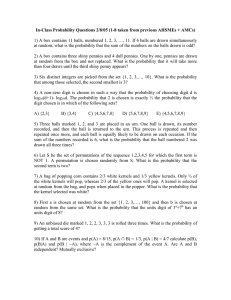 In-Class Probability Questions 2/8/05 (1-8 taken from previous AHSMEs +...  1) A box contains 11 balls, numbered 1, 2, 3, …,... at random, what is the probability that the sum of...