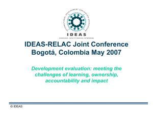 IDEAS-RELAC Joint Conference Bogotá, Colombia May 2007 Development evaluation: meeting the