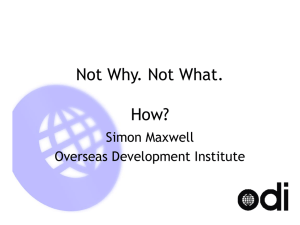 Not Why. Not What. How? Simon Maxwell Overseas Development Institute