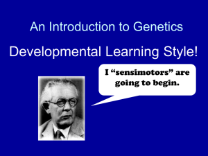 Developmental Learning Style! An Introduction to Genetics I “sensimotors” are going to begin.