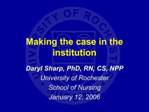Making the case in the institution Daryl Sharp, PhD, RN, CS, NPP