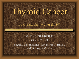 Thyroid Cancer by Christopher Muller (MS4) UTMB Grand Rounds October 7, 1998