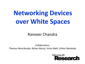 Networking Devices over White Spaces Ranveer Chandra Collaborators: