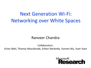 Next Generation Wi-Fi: Networking over White Spaces Ranveer Chandra Collaborators: