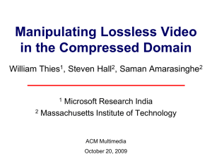 Manipulating Lossless Video in the Compressed Domain William Thies , Steven Hall