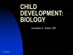 CHILD DEVELOPMENT: BIOLOGY Jonathan A. Slater, MD