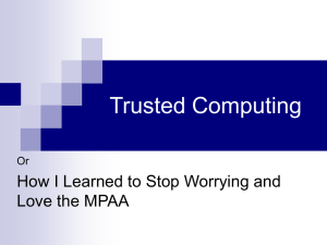 Trusted Computing How I Learned to Stop Worrying and Love the MPAA Or