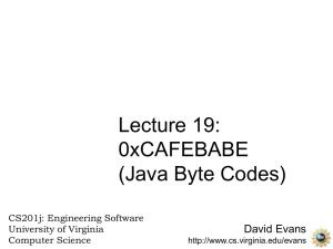Lecture 19: 0xCAFEBABE (Java Byte Codes) David Evans